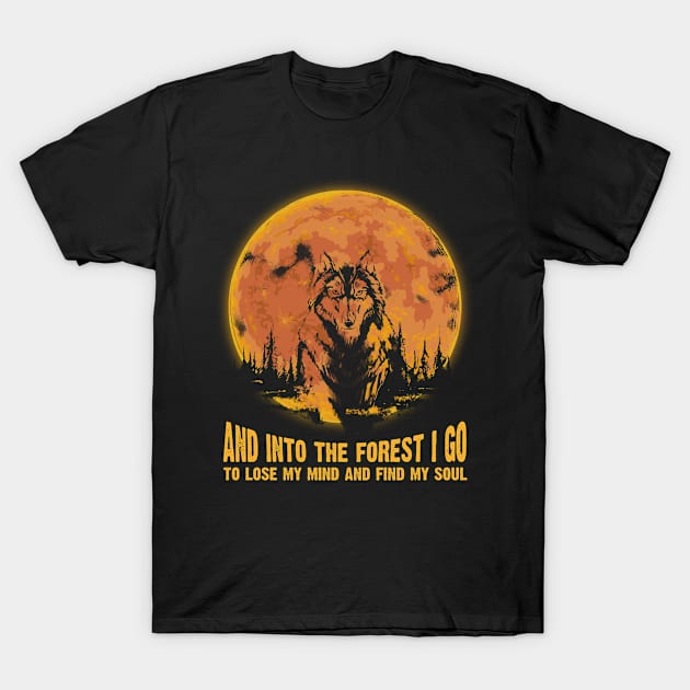 Wolf And into the forest i go to lose my mind and find my soul T-Shirt by Dianeursusla Clothes